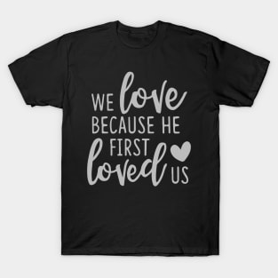 'We Loved Because He First Loved Us' Religion Shirt T-Shirt